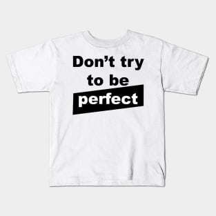 Don't try to be perfect Kids T-Shirt